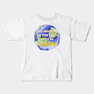 My mission on this earth this to be happy Kids T-Shirt